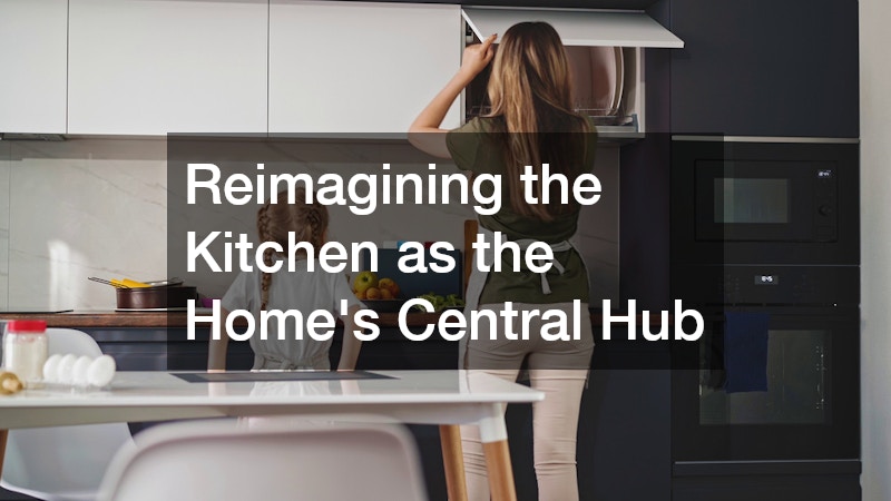 Reimagining the Kitchen as the Home's Central Hub