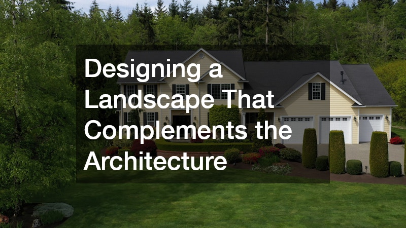 Designing a Landscape That Complements the Architecture