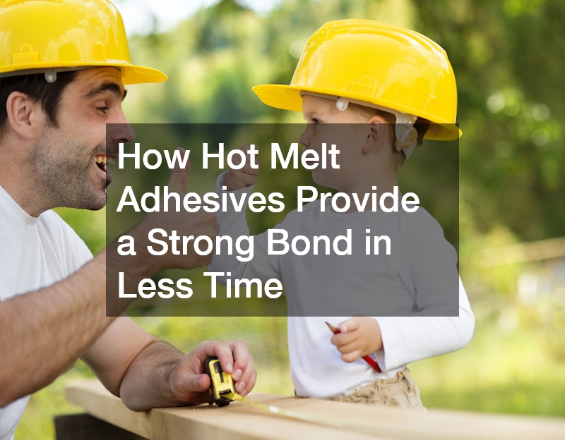 How Hot Melt Adhesives Provide a Strong Bond in Less Time