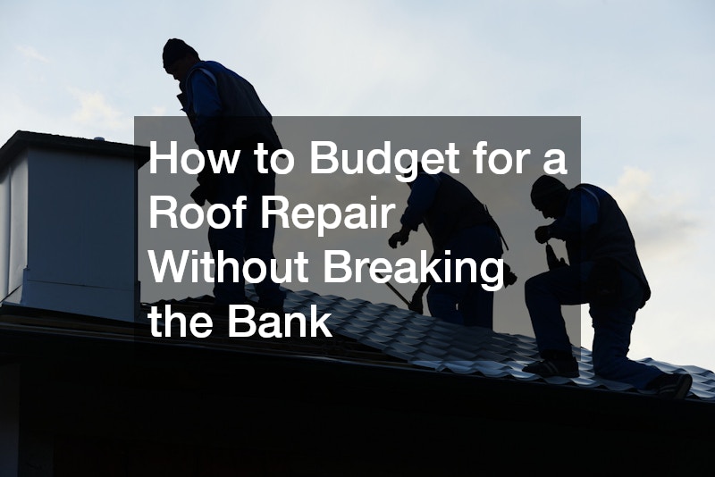 How to Budget for a Roof Repair Without Breaking the Bank