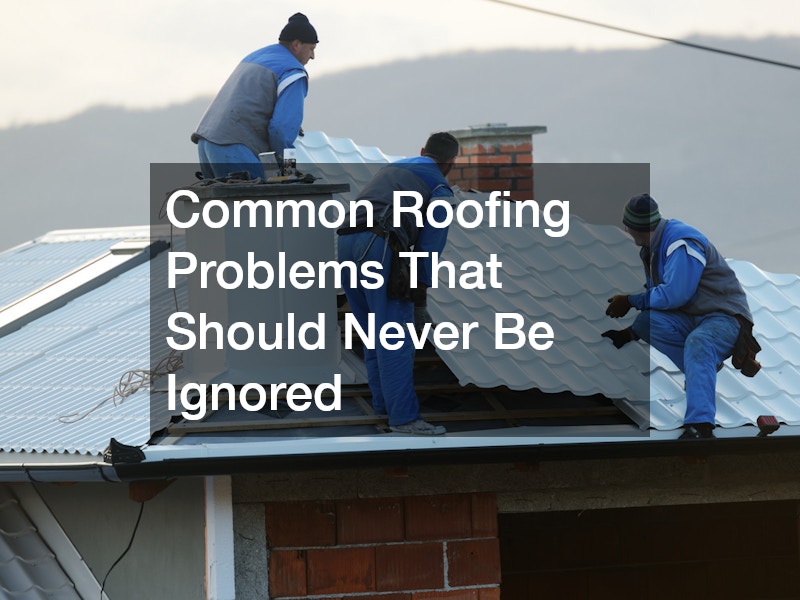 Common Roofing Problems That Should Never Be Ignored